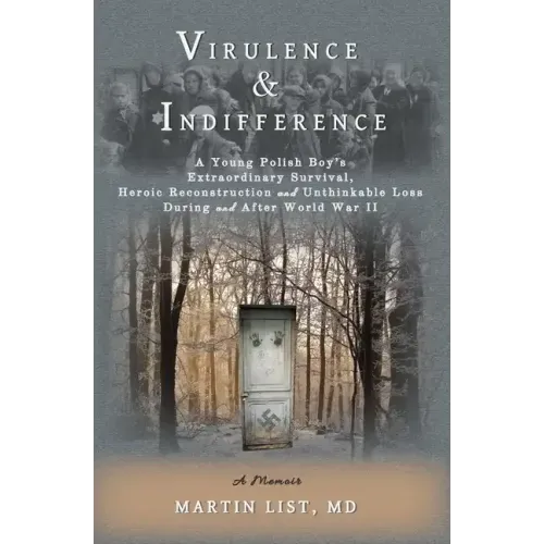Virulence & Indifference: A Young Polish Boy's Extraordinary Survival, Heroic Reconstruction and Unthinkable Loss During and After World War II