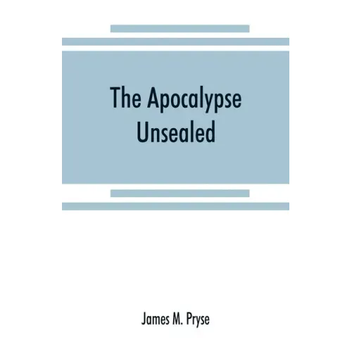 The Apocalypse unsealed: being an esoteric interpretation of the initiation of Iôannês commonly called the Revelation of (St.) John