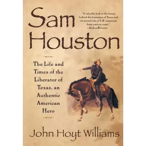 Sam Houston: The Life and Times of the Liberator of Texas, an Authentic American Hero