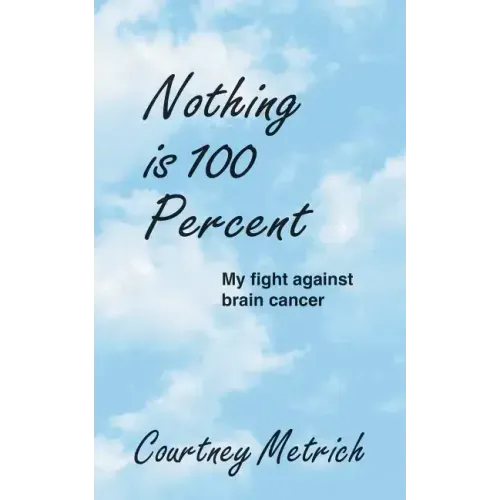 Nothing is 100 Percent: My Fight against Brain Cancer