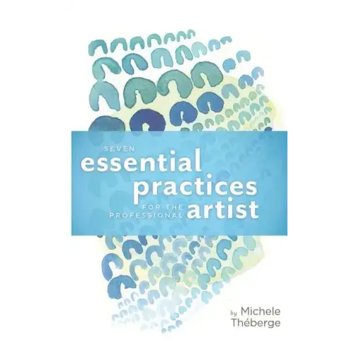 Seven Essential Practices for the Professional Artist