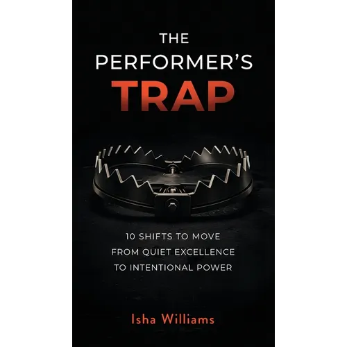 The Performer's Trap: 10 Shifts to Move from Quiet Excellence to Intentional Power