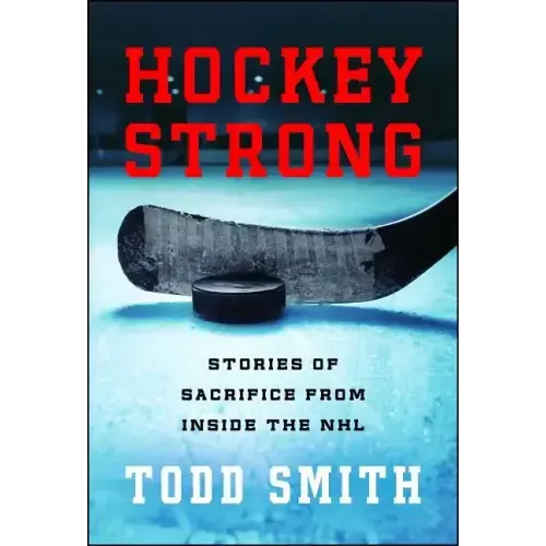 Hockey Strong: Stories of Sacrifice from Inside the NHL