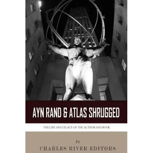 Ayn Rand & Atlas Shrugged: The Life and Legacy of the Author and Book
