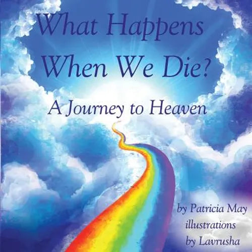 What Happens When We Die?: A Journey to Heaven