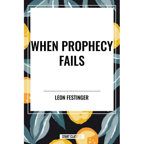 When Prophecy Fails: A Social and Psychological Study of a Modern Group That Predicted the Destruction of the World