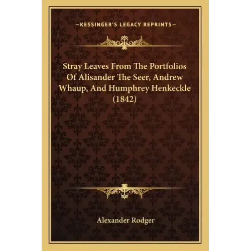 Stray Leaves From The Portfolios Of Alisander The Seer, Andrew Whaup, And Humphrey Henkeckle (1842)