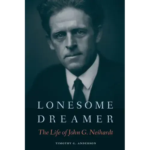 Lonesome Dreamer: The Life of John G. Neihardt