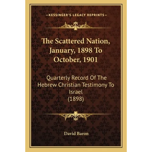 The Scattered Nation, January, 1898 To October, 1901: Quarterly Record Of The Hebrew Christian Testimony To Israel (1898)