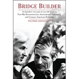 Bridge Builder: An Insider's Perspective of Over 60 Years in Post-War Reconstruction, International Diplomacy, and German-American Relations - Hardcover