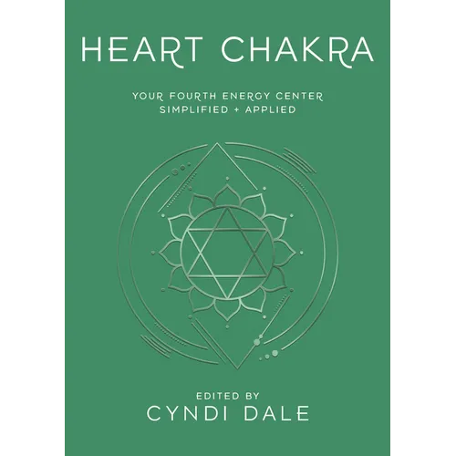 Heart Chakra: Your Fourth Energy Center Simplified and Applied