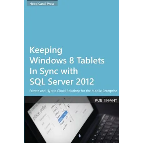 Keeping Windows 8 Tablets in Sync with SQL Server 2012: Private and Hybrid Cloud Solutions for the Mobile Enterprise