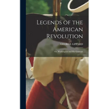 Legends of the American Revolution: Or, Washington and His Generals