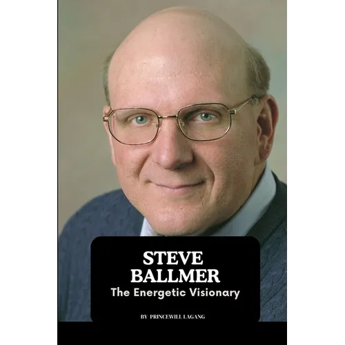 Steve Ballmer: The Energetic Visionary