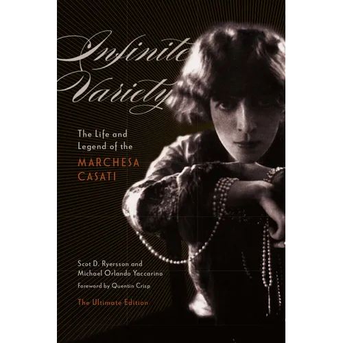 Infinite Variety: The Life and Legend of the Marchesa Casatithe Ultimate Edition