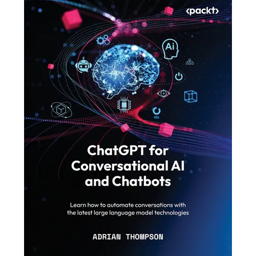 ChatGPT for Conversational AI and Chatbots: Learn how to automate conversations with the latest large language model technologies