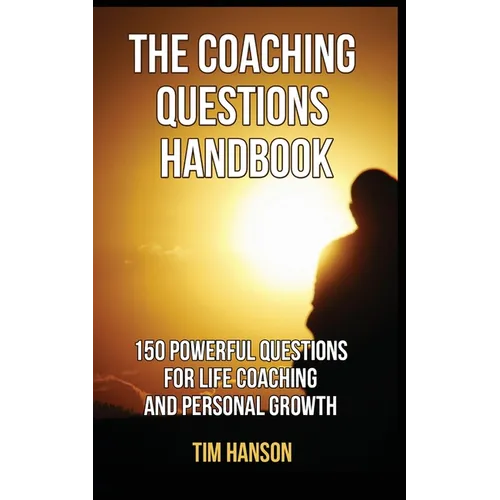 The Coaching Questions Handbook: 150 Powerful Questions for Life Coaching and Personal Growth