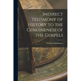 Indirect Testimony of History to the Genuineness of the Gospels - Paperback