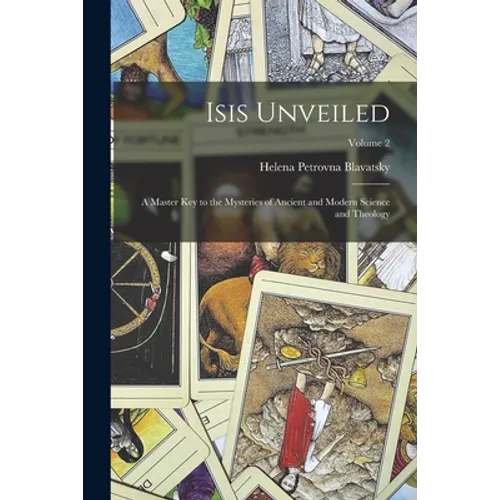 Isis Unveiled: A Master Key to the Mysteries of Ancient and Modern Science and Theology; Volume 2