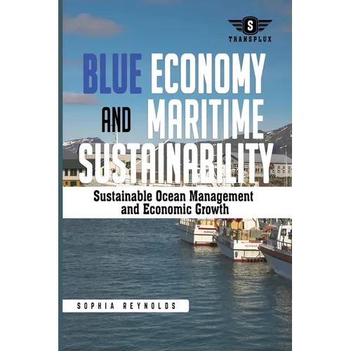 Blue Economy and Maritime Sustainability: Strategies for Sustainable Ocean Management and Economic Growth