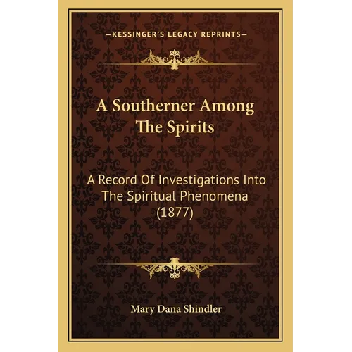 A Southerner Among The Spirits: A Record Of Investigations Into The Spiritual Phenomena (1877)