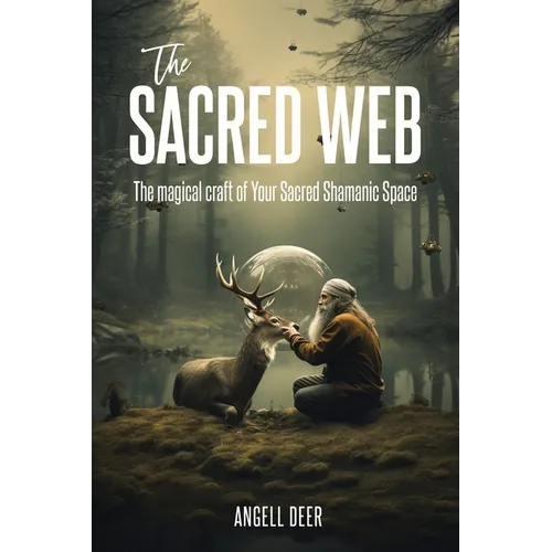 The Sacred Web: The Magical Craft of Your Sacred Shamanic Space