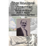 The Roaring Twenties: The Life and Times of Frank X. Schwab Mayor of Buffalo, New York - Paperback