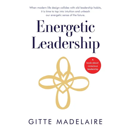 Energetic Leadership: When modern life design collides with old leadership habits, it is time to tap into intuition and unleash our energetic sense of