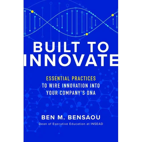Built to Innovate: Essential Practices to Wire Innovation Into Your Company's DNA