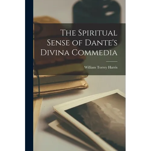 The Spiritual Sense of Dante's Divina Commedia