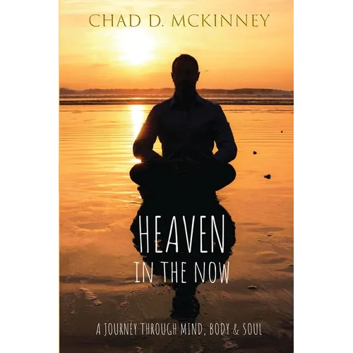 Heaven in the Now: A Journey Through Mind, Body & Soul