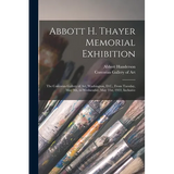 Abbott H. Thayer Memorial Exhibition: The Corcoran Gallery of Art, Washington, D.C., From Tuesday, May 9th, to Wednesday, May 31st, 1922, Inclusive