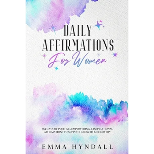 Daily Affirmations For Women: 365 Days of Positive, Empowering & Inspirational Affirmations To Support Growth & Recovery.