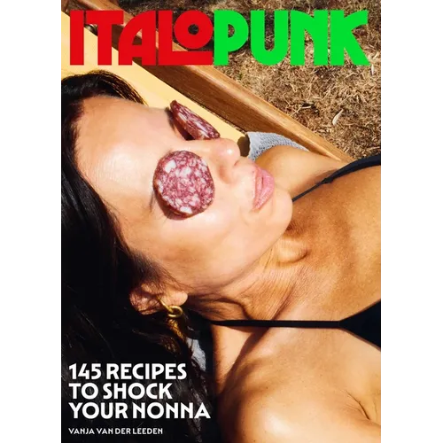 Italopunk: 145 Recipes to Shock Your Nonna (Italian Cookbook)