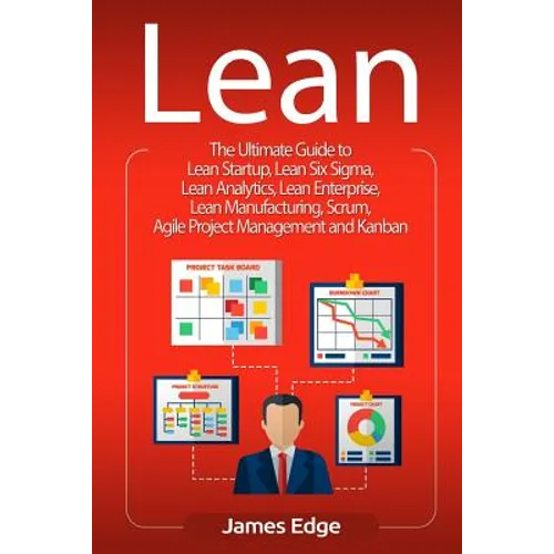 Lean: The Ultimate Guide to Lean Startup, Lean Six Sigma, Lean Analytics, Lean Enterprise, Lean Manufacturing, Scrum, Agile