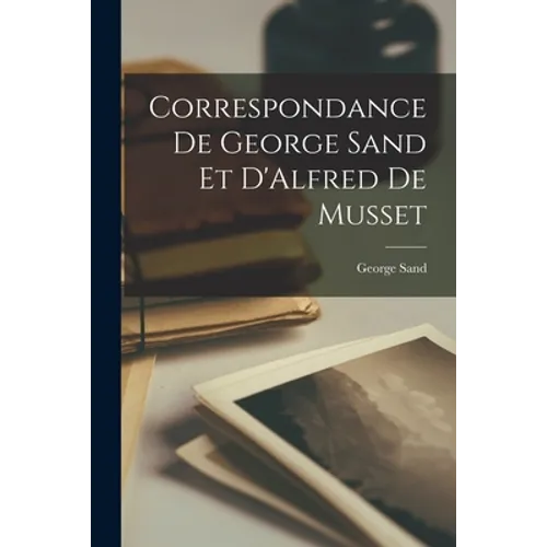 Correspondance de George Sand et D'Alfred de Musset
