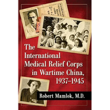 The International Medical Relief Corps in Wartime China, 1937-1945 - Paperback