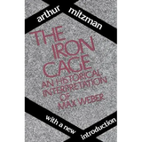The Iron Cage: Historical Interpretation of Max Weber