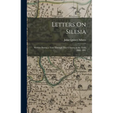 Letters On Silesia: Written During a Tour Through That Country in the Years 1800, 1801