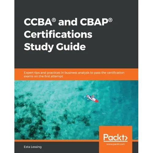 CCBA(R) and CBAP(R) Certifications Study Guide: Expert tips and practices in business analysis to pass the certification exams on the first attempt