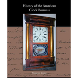 History of the American Clock Business - Paperback