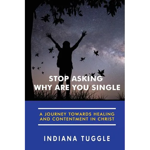 Stop Asking Why Are You Single: A Journey Towards Healing and Contentment in Christ