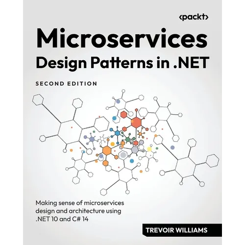 Microservices Design Patterns in .NET - Second Edition: Making sense of microservices design and architecture using .NET 10 and C# 14