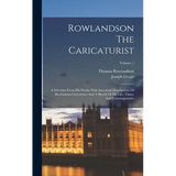 Rowlandson The Caricaturist: A Selection From His Works With Anecdotal Descriptions Of His Famous Caricatures And A Sketch Of His Life, Times, And - Hardcover