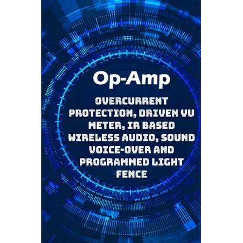Op-Amp Best Projects: Overcurrent Protection, Driven VU Meter, IR based Wireless Audio, Sound Voice-over and Programmed Light Fence etc...,