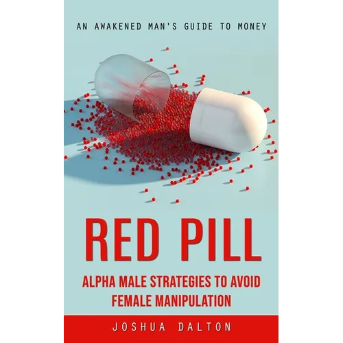 Red Pill: An Awakened Man's Guide to Money (Alpha Male Strategies to Avoid Female Manipulation)