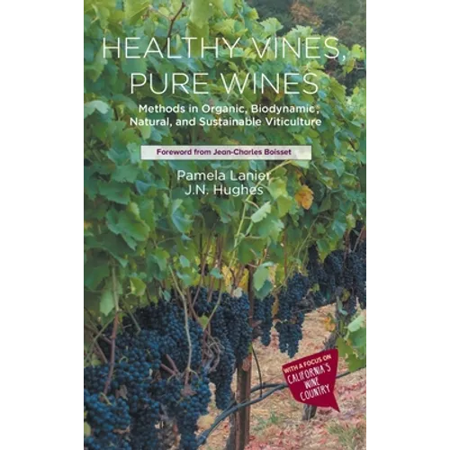 Healthy Vines, Pure Wines: Methods in Organic, Biodynamic(r), Natural, and Sustainable Viticulture