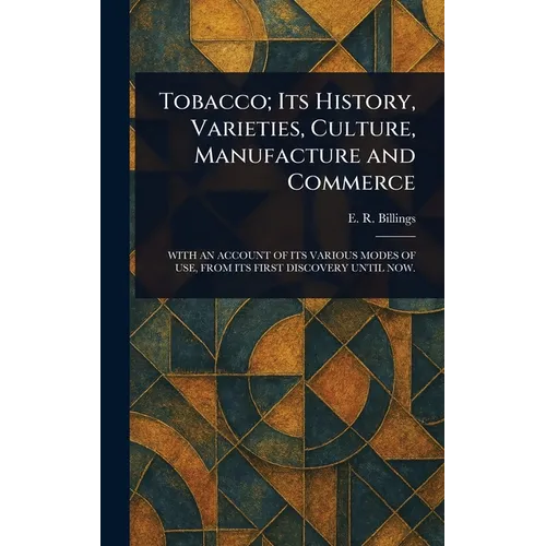 Tobacco; Its History, Varieties, Culture, Manufacture and Commerce