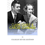 Clark Gable & Carole Lombard: The Golden Era of Hollywood's Star-Crossed Couple