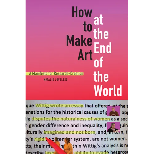 How to Make Art at the End of the World: A Manifesto for Research-Creation - Paperback